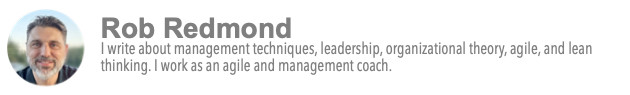 Rob Redmond I write about management techniques, leadership, organizational theory, agile, and lean thinking. I work as an agile and management coach.